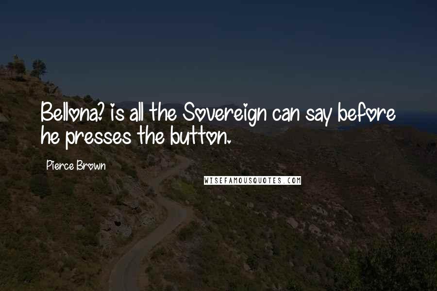 Pierce Brown Quotes: Bellona? is all the Sovereign can say before he presses the button.