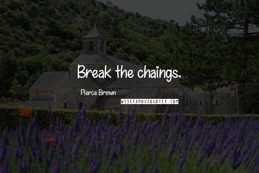 Pierce Brown Quotes: Break the chaings.