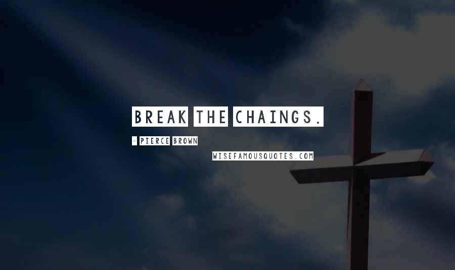 Pierce Brown Quotes: Break the chaings.