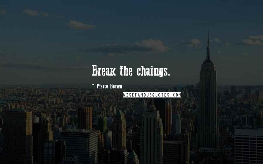 Pierce Brown Quotes: Break the chaings.
