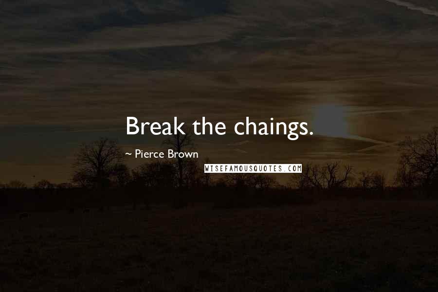 Pierce Brown Quotes: Break the chaings.