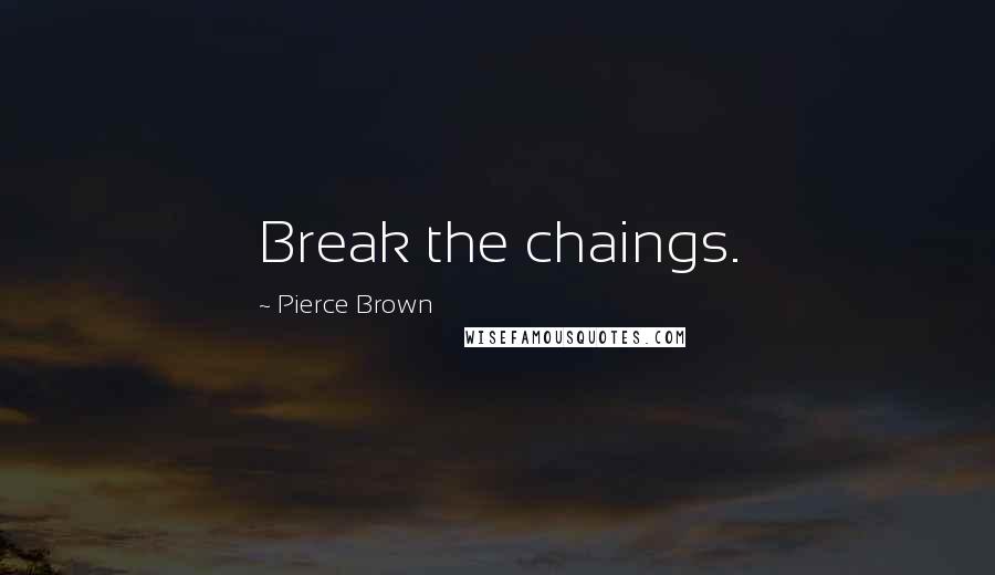 Pierce Brown Quotes: Break the chaings.