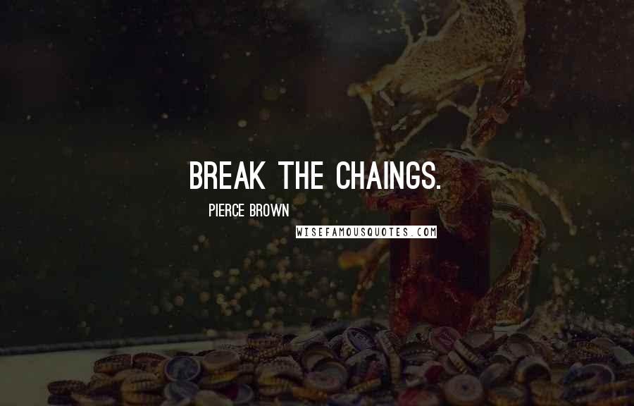 Pierce Brown Quotes: Break the chaings.