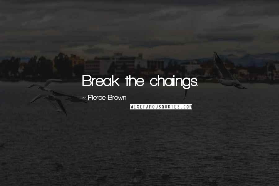 Pierce Brown Quotes: Break the chaings.