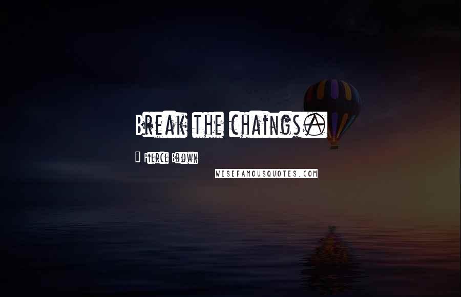 Pierce Brown Quotes: Break the chaings.
