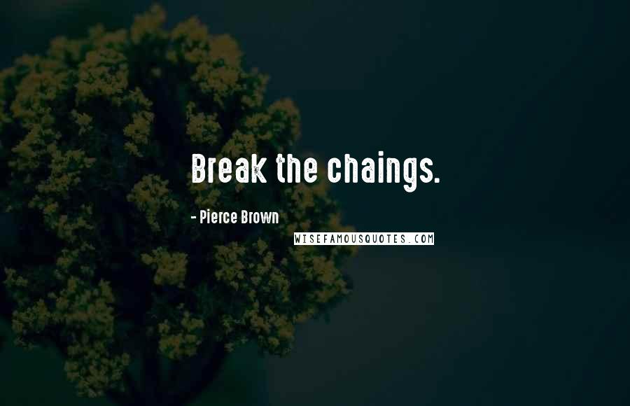 Pierce Brown Quotes: Break the chaings.