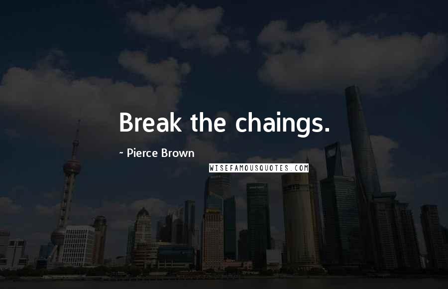 Pierce Brown Quotes: Break the chaings.