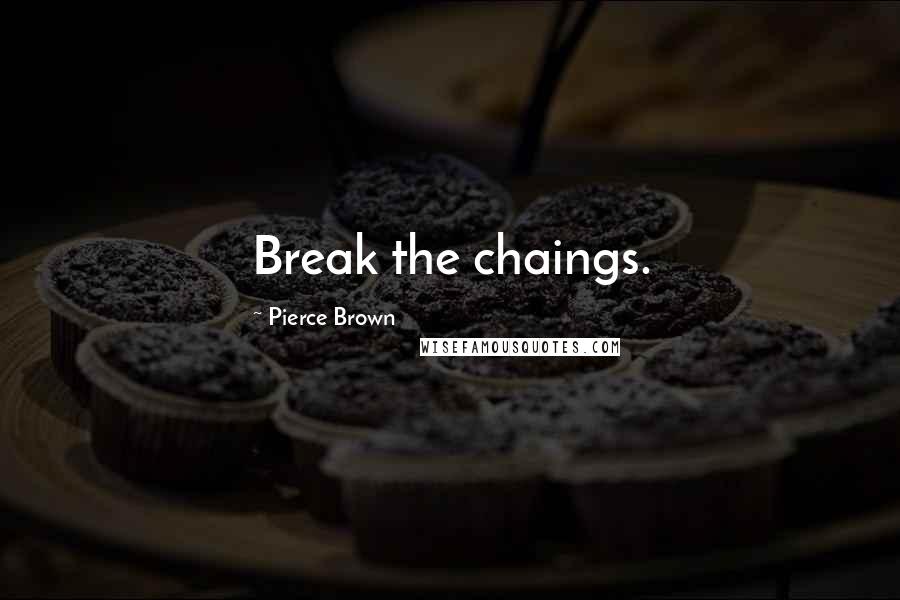 Pierce Brown Quotes: Break the chaings.