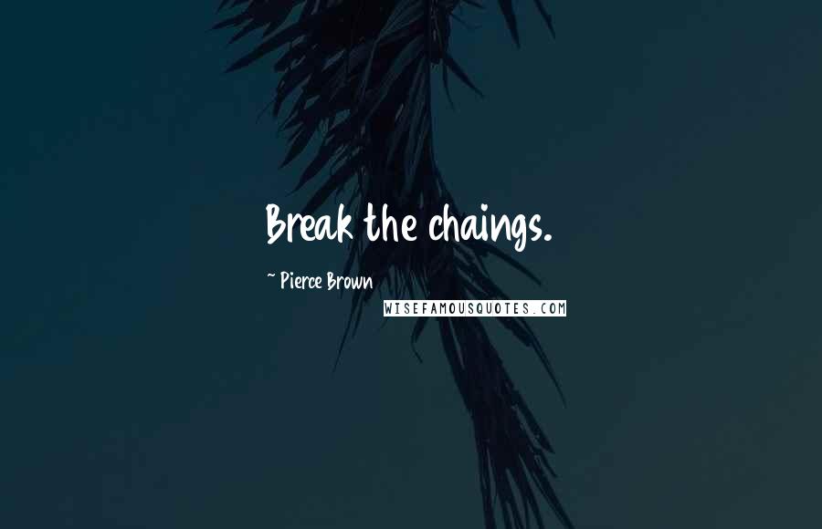 Pierce Brown Quotes: Break the chaings.