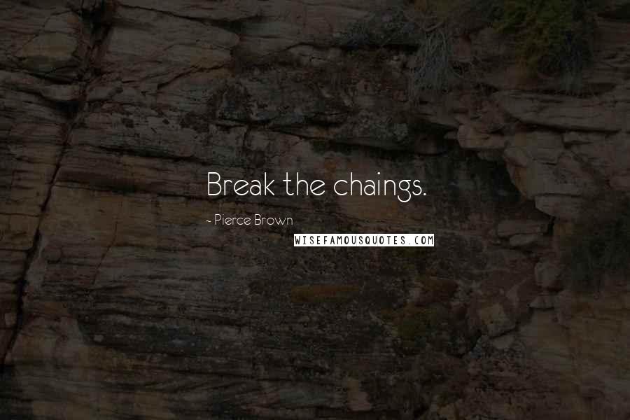 Pierce Brown Quotes: Break the chaings.