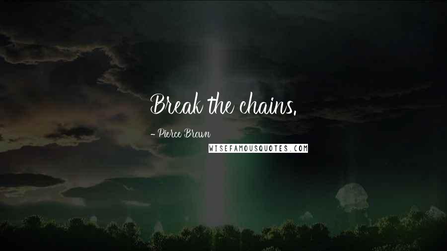 Pierce Brown Quotes: Break the chains.