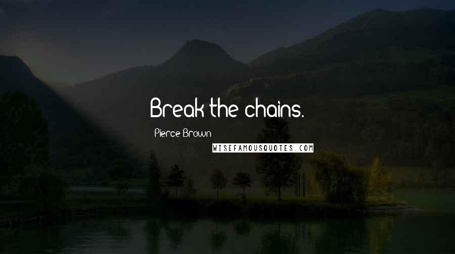 Pierce Brown Quotes: Break the chains.