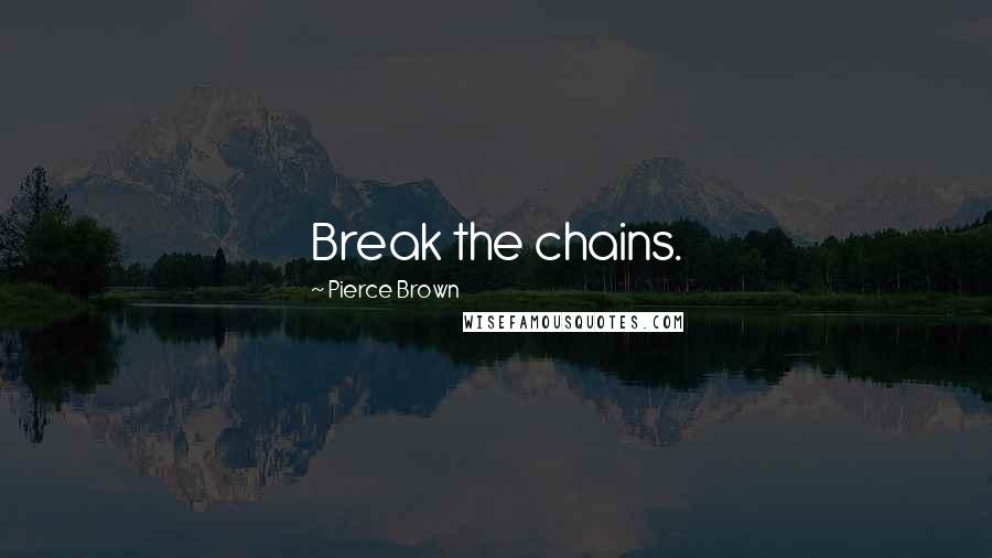 Pierce Brown Quotes: Break the chains.