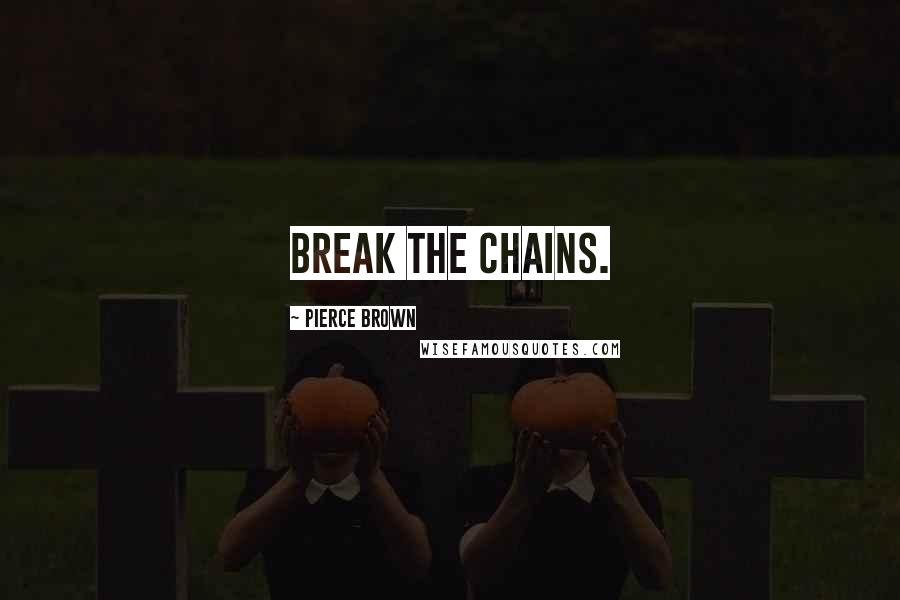 Pierce Brown Quotes: Break the chains.