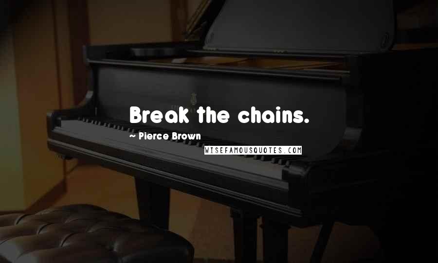 Pierce Brown Quotes: Break the chains.