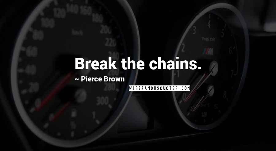 Pierce Brown Quotes: Break the chains.