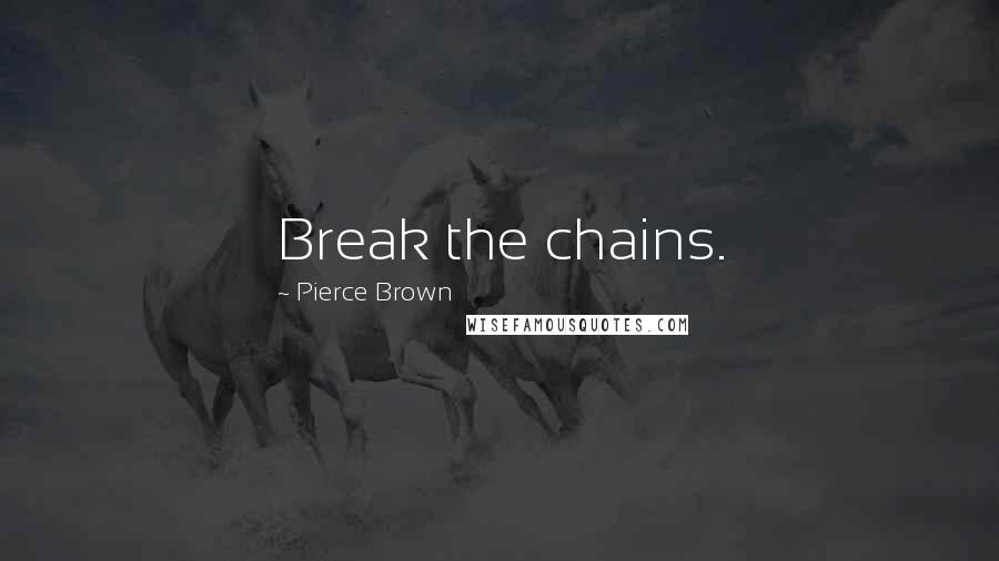 Pierce Brown Quotes: Break the chains.