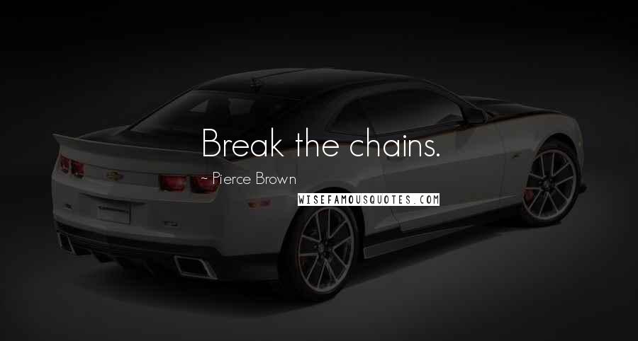 Pierce Brown Quotes: Break the chains.