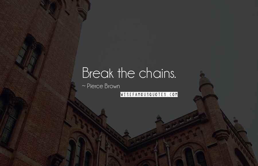 Pierce Brown Quotes: Break the chains.