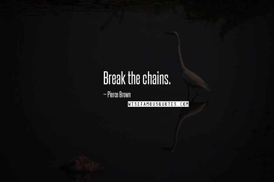 Pierce Brown Quotes: Break the chains.