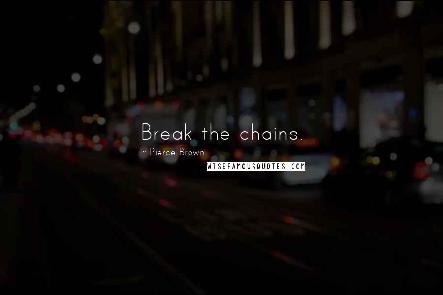 Pierce Brown Quotes: Break the chains.