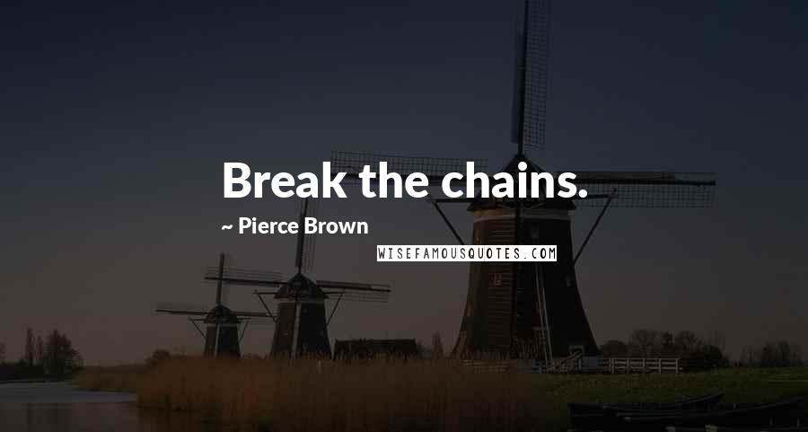 Pierce Brown Quotes: Break the chains.