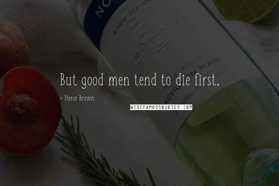 Pierce Brown Quotes: But good men tend to die first.