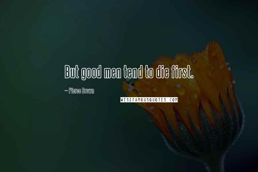 Pierce Brown Quotes: But good men tend to die first.