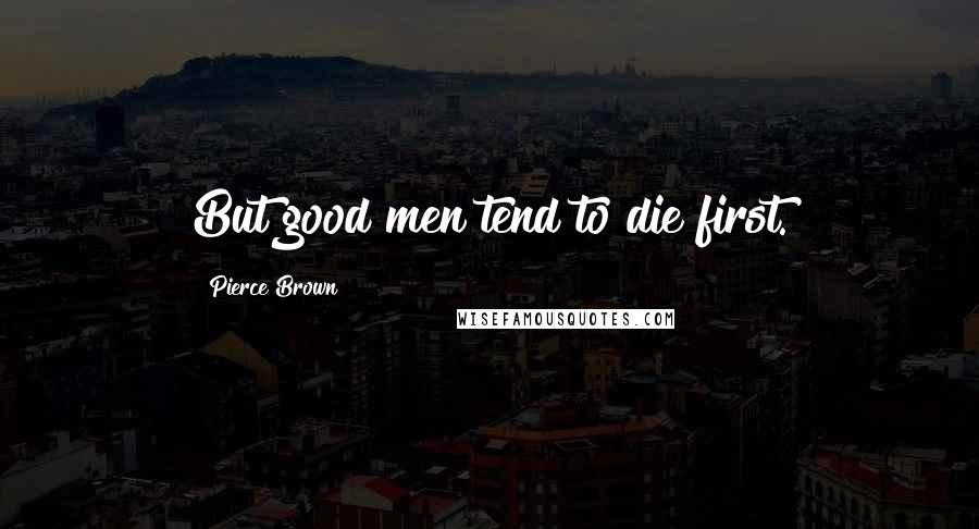 Pierce Brown Quotes: But good men tend to die first.