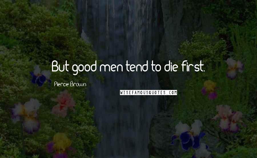 Pierce Brown Quotes: But good men tend to die first.