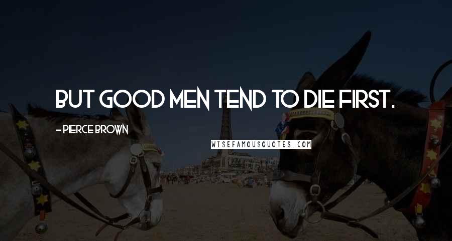 Pierce Brown Quotes: But good men tend to die first.