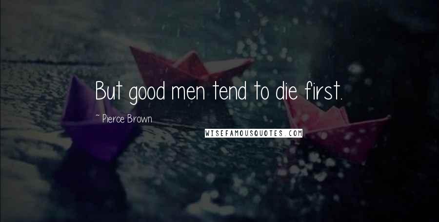 Pierce Brown Quotes: But good men tend to die first.