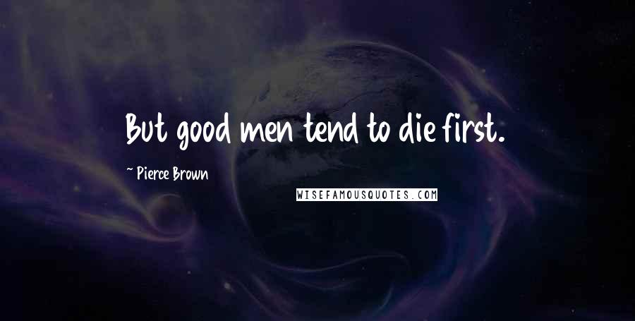 Pierce Brown Quotes: But good men tend to die first.