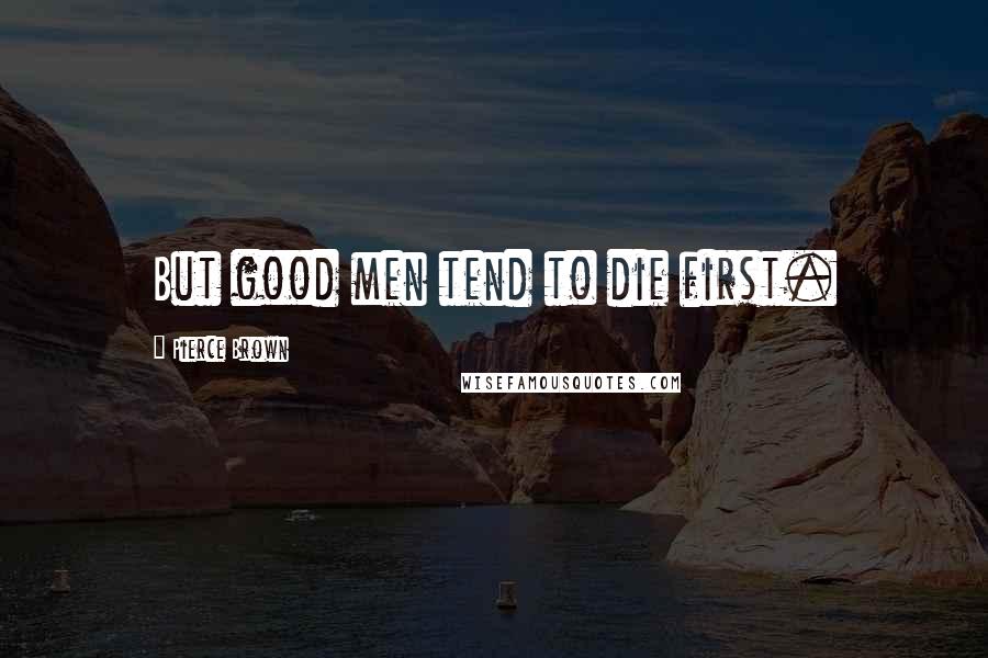 Pierce Brown Quotes: But good men tend to die first.