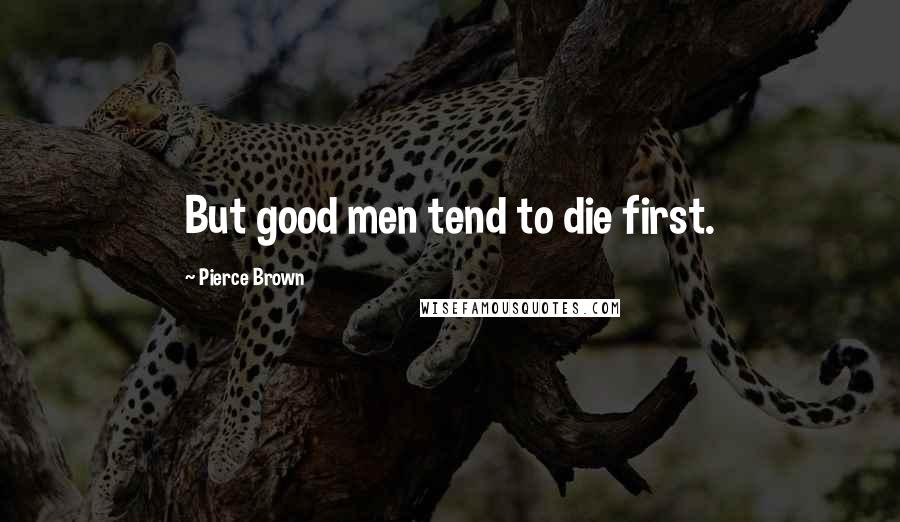 Pierce Brown Quotes: But good men tend to die first.