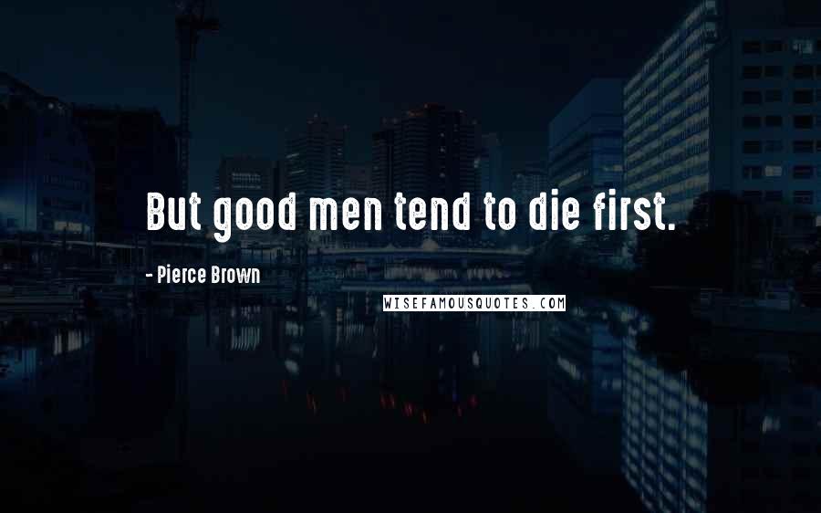 Pierce Brown Quotes: But good men tend to die first.