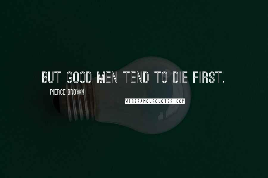 Pierce Brown Quotes: But good men tend to die first.