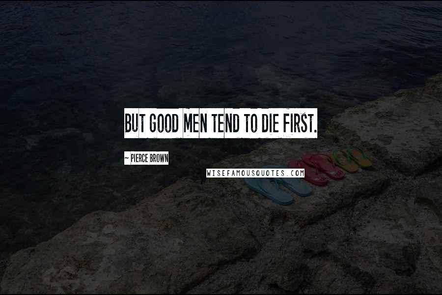 Pierce Brown Quotes: But good men tend to die first.