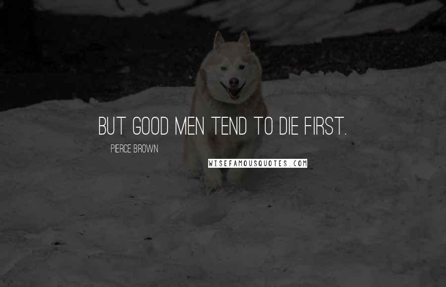 Pierce Brown Quotes: But good men tend to die first.