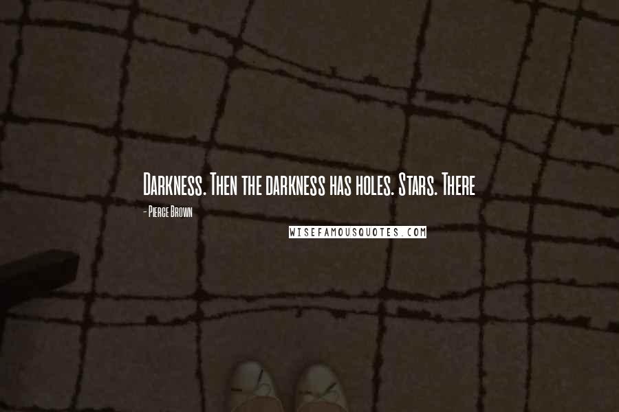 Pierce Brown Quotes: Darkness. Then the darkness has holes. Stars. There
