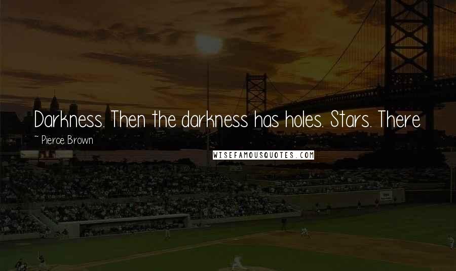 Pierce Brown Quotes: Darkness. Then the darkness has holes. Stars. There