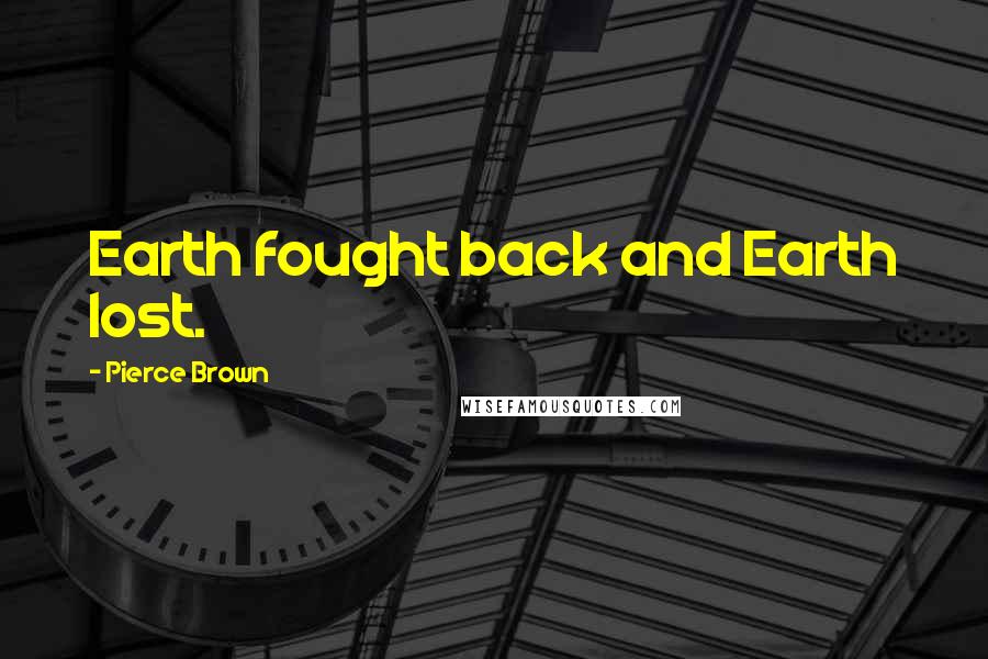 Pierce Brown Quotes: Earth fought back and Earth lost.