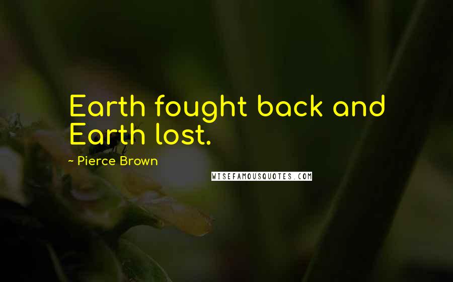 Pierce Brown Quotes: Earth fought back and Earth lost.