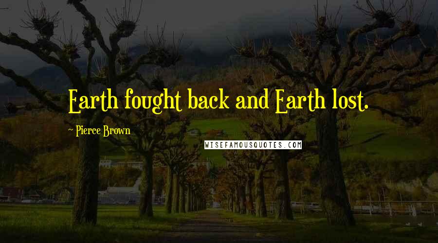 Pierce Brown Quotes: Earth fought back and Earth lost.