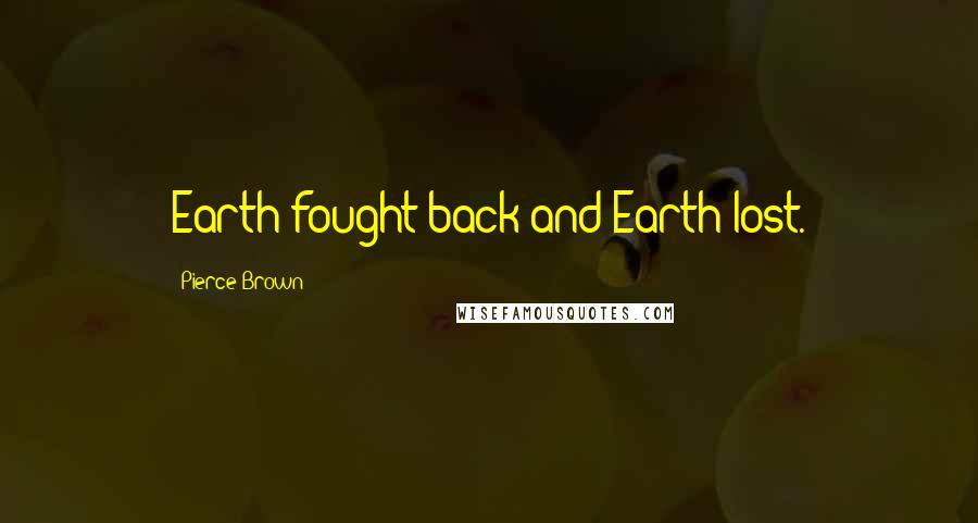 Pierce Brown Quotes: Earth fought back and Earth lost.