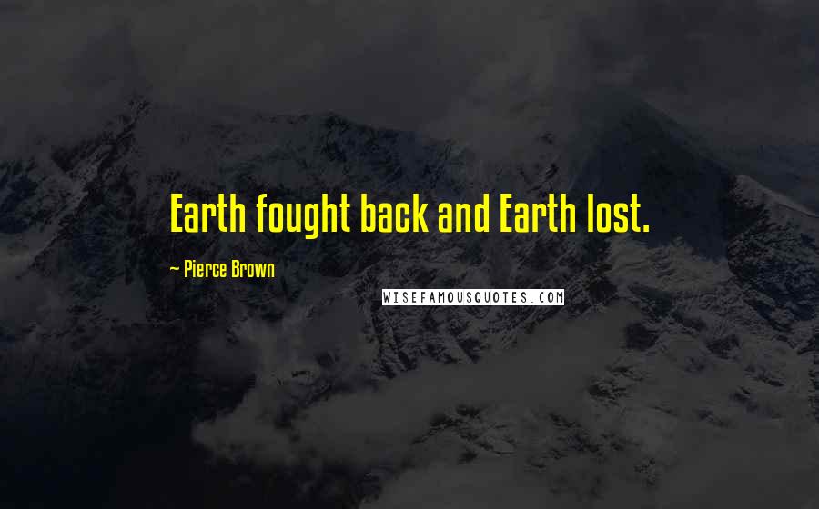 Pierce Brown Quotes: Earth fought back and Earth lost.