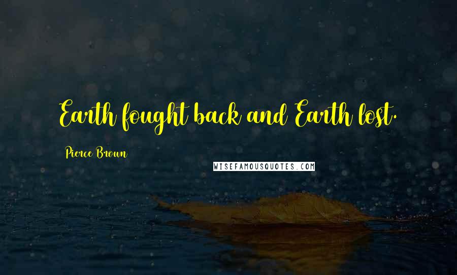 Pierce Brown Quotes: Earth fought back and Earth lost.