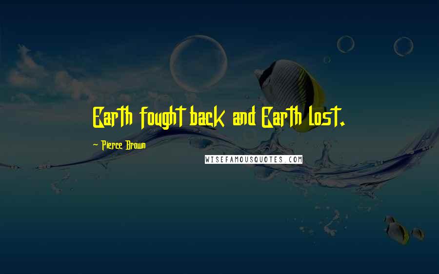 Pierce Brown Quotes: Earth fought back and Earth lost.