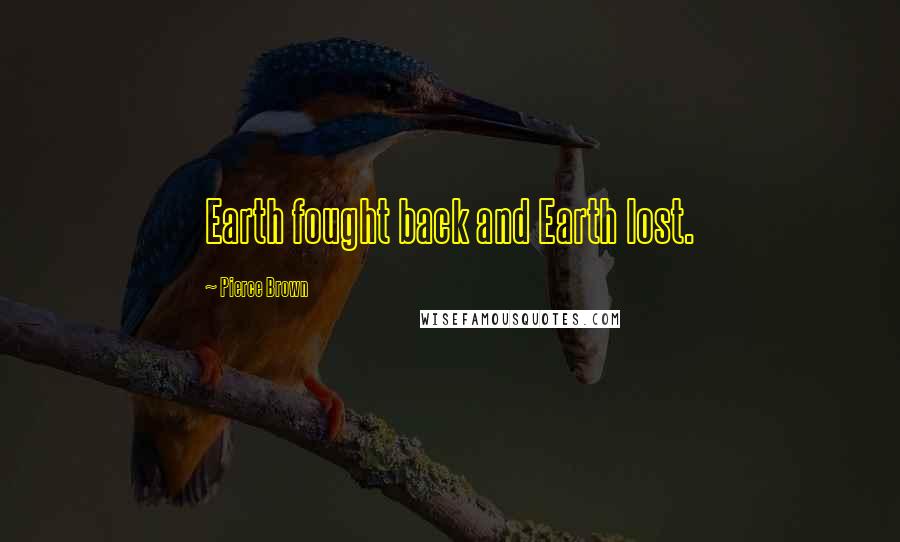 Pierce Brown Quotes: Earth fought back and Earth lost.