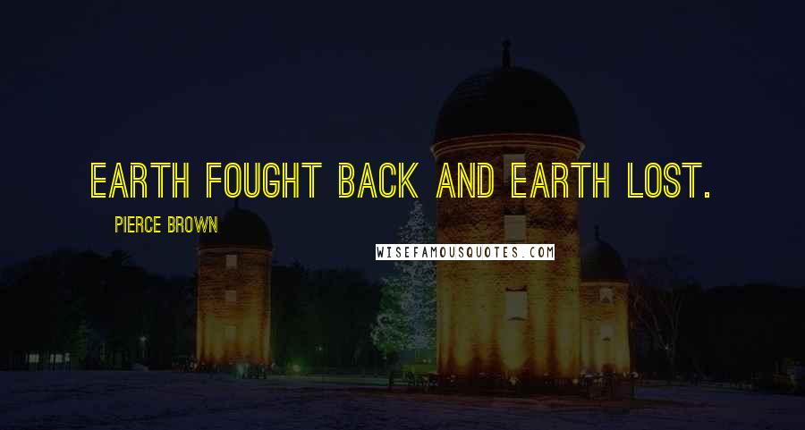 Pierce Brown Quotes: Earth fought back and Earth lost.